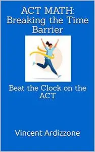 ACT Math: Breaking the Time Barrier: Beat the Clock on the ACT (College Entrance Exam Prep Books)