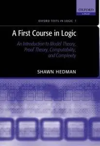 A First Course in Logic: An Introduction to Model Theory, Proof Theory, Computability, and Complexity [Repost]