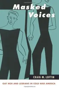 Masked Voices: Gay Men and Lesbians in Cold War America