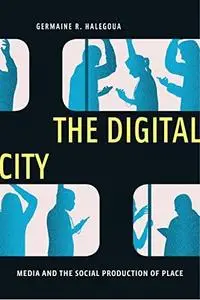 The Digital City: Media and the Social Production of Place (Critical Cultural Communication, 4)