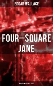 «Four-Square Jane (British Mystery Classic)» by Edgar Wallace