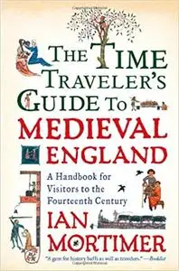 The Time Traveler's Guide to Medieval England: A Handbook for Visitors to the Fourteenth Century