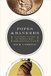Popes and Bankers: A Cultural History of Credit and Debt, from Aristotle to AIG