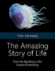 The Amazing Story of Life: From the Big Bang to the Future of Humanity