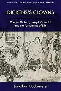 Dickens's Clowns: Charles Dickens, Joseph Grimaldi and the Pantomime of Life