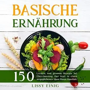 Basische Ernährung: 150 leckere und gesunde Rezepte bei Übersäuerung