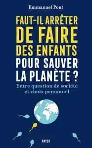 Faut-il arrêter de faire des enfants pour sauver la planète ? - Emmanuel Pont