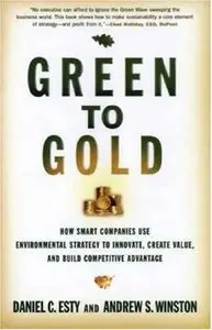 Daniel C. Esty, Andrew S. Winston - Green to Gold: How Smart Companies Use Environmental Strategy to Innovate...