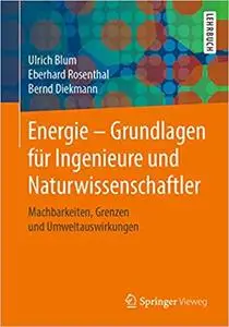 Energie – Grundlagen für Ingenieure und Naturwissenschaftler: Machbarkeiten, Grenzen und Umweltauswirkungen