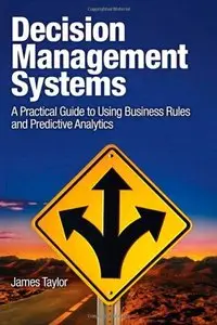 Decision Management Systems: A Practical Guide to Using Business Rules and Predictive Analytics (repost)