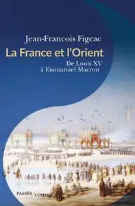Jean-François Figeac, "La France et l'Orient : De Louis XV à Emmanuel Macron"