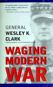 Waging Modern War: Bosnia, Kosovo, and the Future of Combat by General Wesley K. Clark