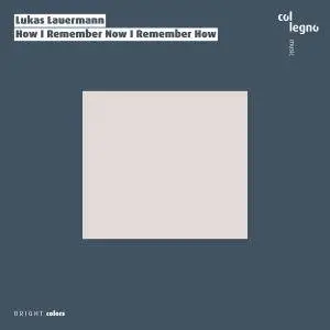 Lukas Lauermann - How I Remember Now I Remember How (2017)