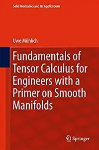 Fundamentals of Tensor Calculus for Engineers with a Primer on Smooth Manifolds (Solid Mechanics and Its Applications) [Repost]