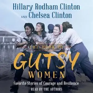 «The Book of Gutsy Women: Favorite Stories of Courage and Resilience» by Chelsea Clinton,Hillary Rodham Clinton