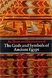 The Gods and Symbols of Ancient Egypt: An Illustrated Dictionary