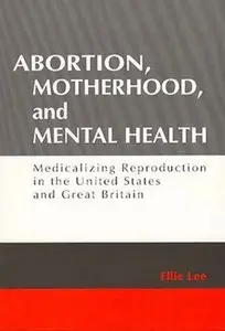 Abortion, Motherhood, and Mental Health: Medicalizing Reproduction in the United States and Great Britian