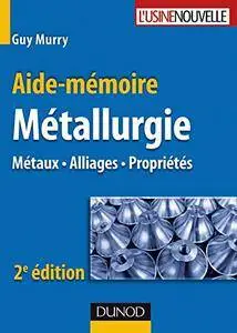 Aide-mémoire de métallurgie - 2e éd. : Métaux - Alliages - Propriétés