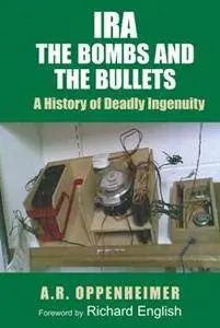 IRA: The Bombs and the Bullets : A History of Deadly Ingenuity