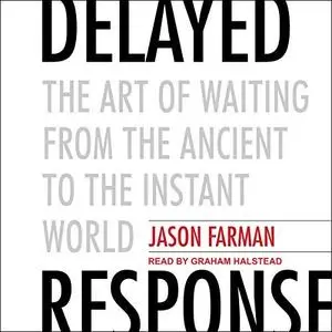 Delayed Response: The Art of Waiting from the Ancient to the Instant World [Audiobook]
