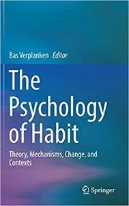 The Psychology of Habit: Theory, Mechanisms, Change, and Contexts