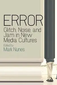 Error: Glitch, Noise, and Jam in New Media Cultures (repost)