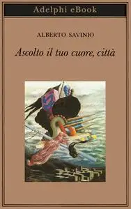 Alberto Savinio - Ascolto il tuo cuore, città