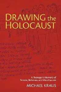 Drawing the Holocaust: A Teenager’s Memory of Terezin, Birkenau, and Mauthausen