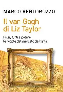 Il Van Gogh di Liz Taylor - Marco Ventoruzzo
