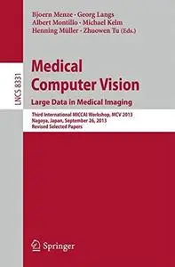 Medical Computer Vision. Large Data in Medical Imaging: Third International MICCAI Workshop, MCV 2013, Nagoya, Japan, September