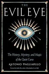 The Evil Eye: The History, Mystery, and Magic of the Quiet Curse