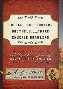 Buffalo Bill, Boozers, Brothels, and Bare-Knuckle Brawlers: An Englishman's Journal of Adventure in America