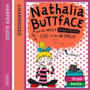 «Nathalia Buttface and the Most Embarrassing Dad in the World» by Nigel Smith