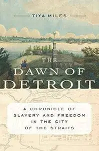 Dawn of Detroit: A Chronicle of Slavery and Freedom in the City of the Straits