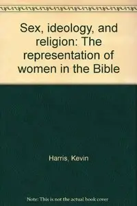 Sex, ideology, and religion: The representation of women in the Bible