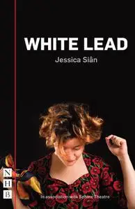 «White Lead (NHB Modern Plays)» by Jessica Siân