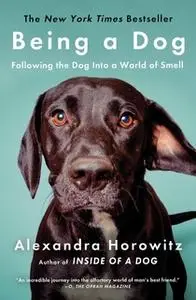 «Being a Dog: Following the Dog Into a World of Smell» by Alexandra Horowitz