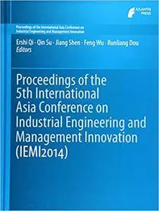 Proceedings of the 5th International Asia Conference on Industrial Engineering and Management Innovation (IEMI2014)