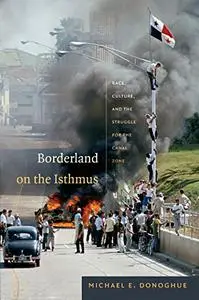 Borderland on the Isthmus: Race, Culture, and the Struggle for the Canal Zone