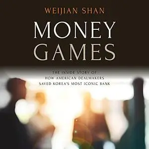 Money Games: The Inside Story of How American Dealmakers Saved Korea's Most Iconic Bank [Audiobook]