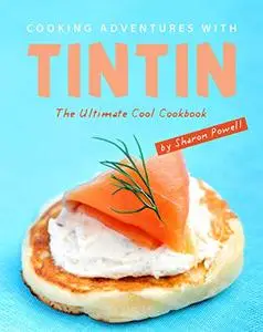 Cooking Adventures with Tintin: The Ultimate Cool Cookbook