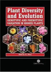 Plant Diversity and Evolution: Genotypic and Phenotypic Variation in Higher Plants by Robert J Henry 