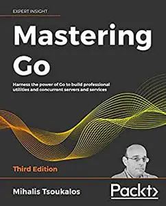 Mastering Go: Harness the power of Go to build professional utilities and concurrent servers and services, 3rd Edition (repost)