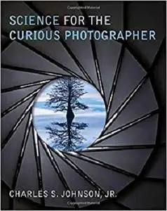 Science for the Curious Photographer: An Introduction to the Science of Photography