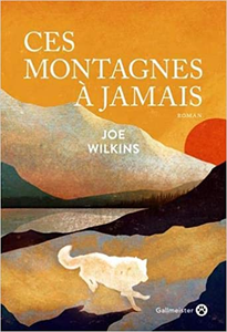 Ces montagnes à jamais - Joe Wilkins