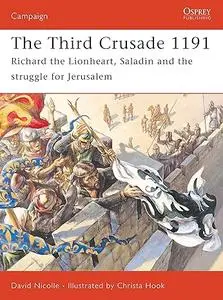 The Third Crusade 1191: Richard the Lionheart, Saladin and the struggle for Jerusalem