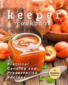 The Food Keeper Cookbook: Practical Canning and Preservation Recipes