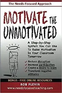 Motivate the Unmotivated: A step-by-step system you can use to raise motivation in your classroom tomorrow