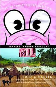At the Tomb of the Inflatable Pig: Travels Through Paraguay (Repost)