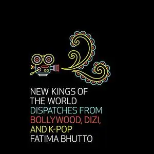 New Kings of the World: Dispatches from Bollywood, Dizi, and K-Pop [Audiobook]